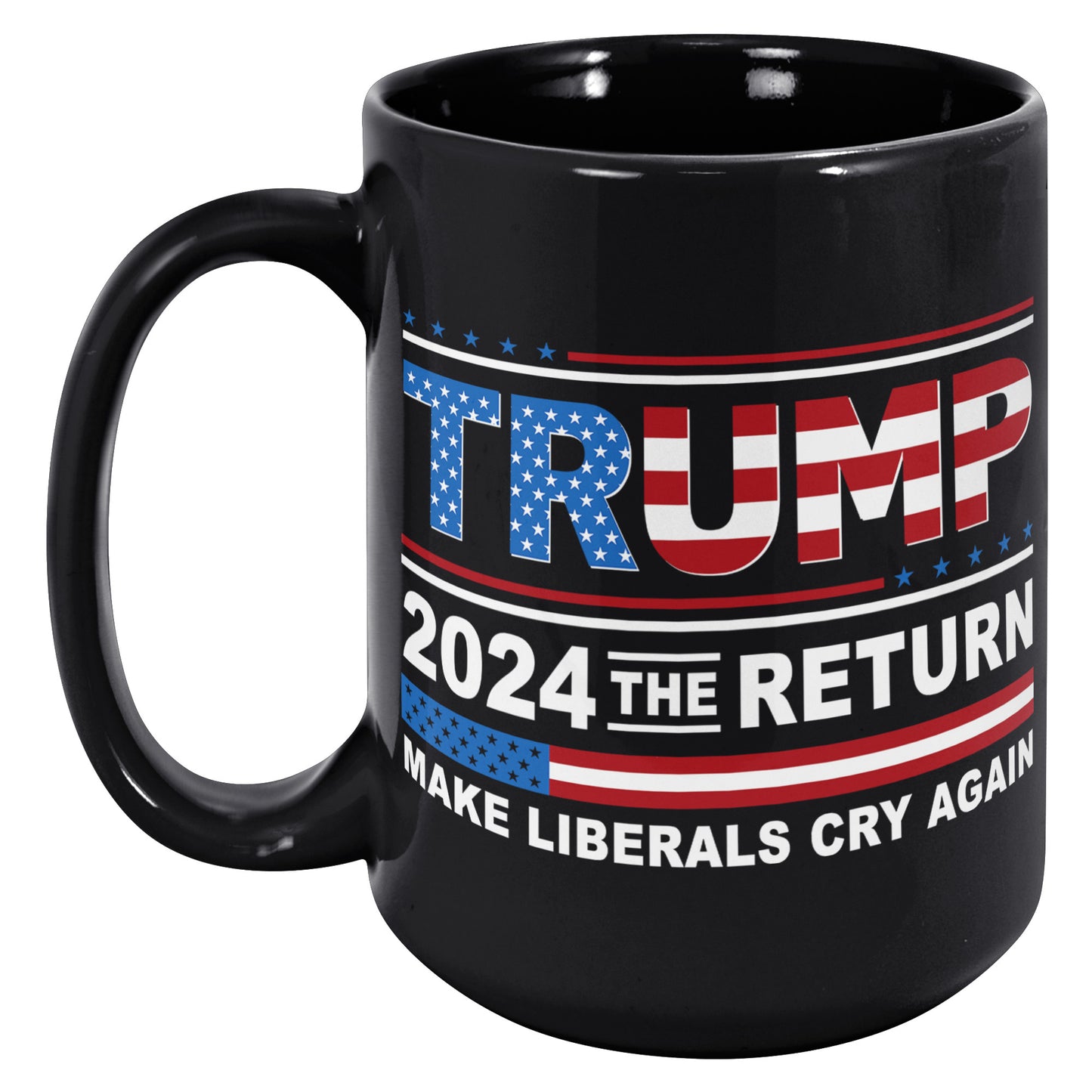 Donald Trump 2024 The Return Make Liberals Cry Again Tea Cup - Trump MAGA GOP 15oz Black Coffee Mug (TL-135348192349)