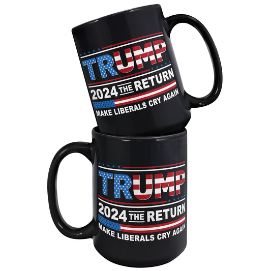Donald Trump 2024 The Return Make Liberals Cry Again Tea Cup - Trump MAGA GOP 15oz Black Coffee Mug (TL-135348192349)