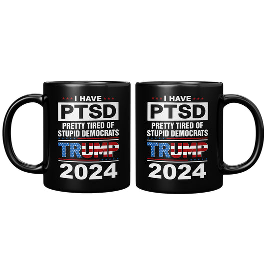 Patriots For Trump 2024 Coffee Mug I Have PTSD Pretty Tired of Stupid Democrats 11oz Black Cup (TL-133505856281)