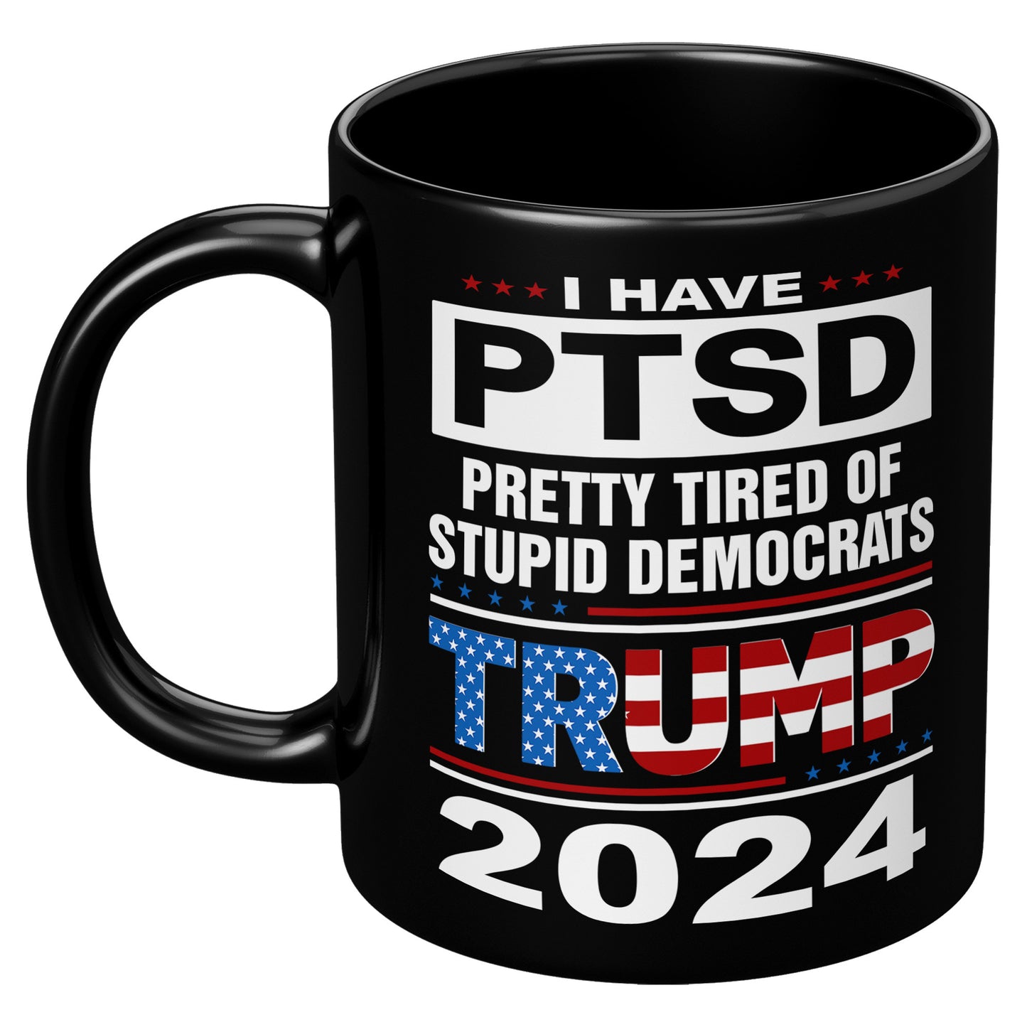 Patriots For Trump 2024 Coffee Mug I Have PTSD Pretty Tired of Stupid Democrats 11oz Black Cup (TL-133505856281)